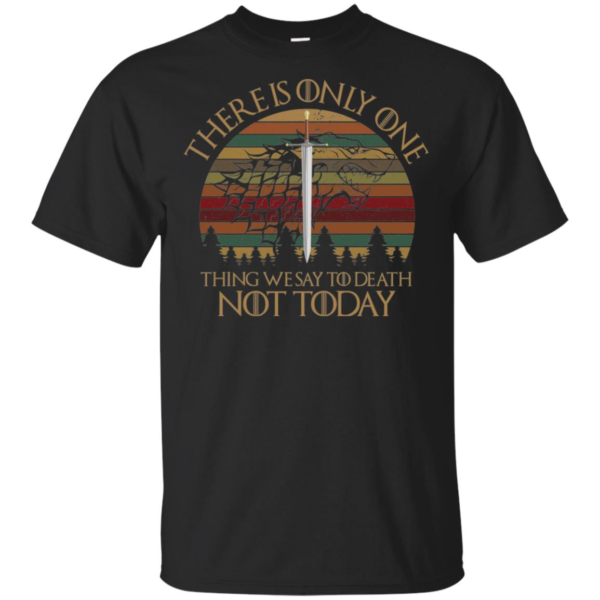 There Is Only One Thing We Say To Death Not Today Shirt