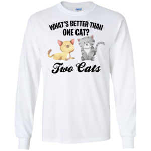 What's Better Than One Cat? Two Cats Shirt
