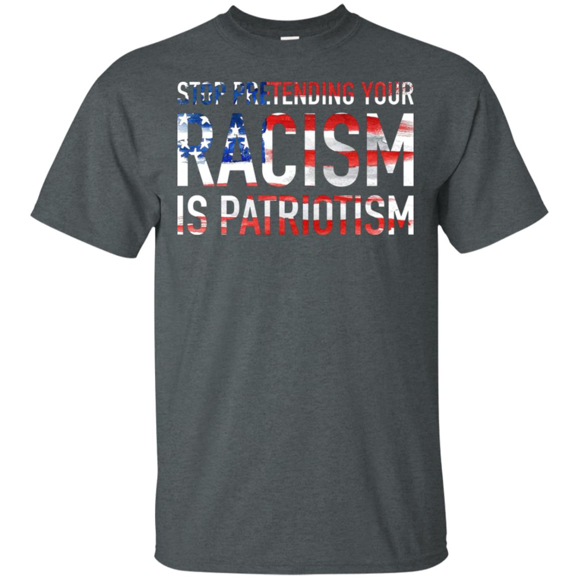 Stop Pretending Your Racism is Patriotism Shirt image Stop Pretending Your Racism is Patriotism Shirt