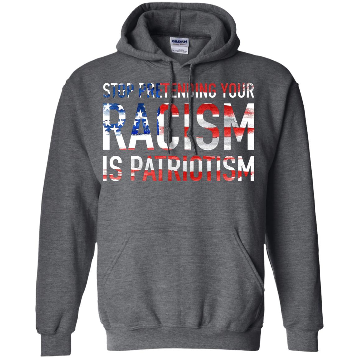 Stop Pretending Your Racism is Patriotism Shirt image Stop Pretending Your Racism is Patriotism Shirt