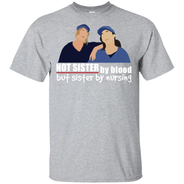 Not Sister By Blood But Sister By Nursing Shirt