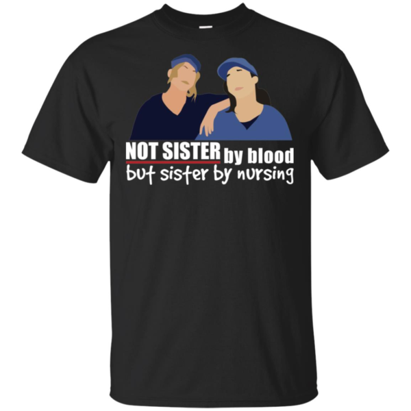 Not Sister By Blood But Sister By Nursing Shirt