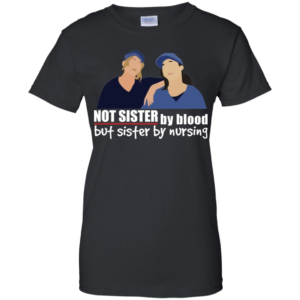 Not Sister By Blood But Sister By Nursing Shirt image Not Sister By Blood But Sister By Nursing Shirt