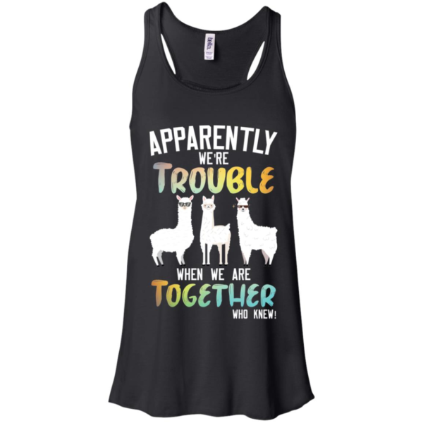 Llama Apparently We're Trouble When We Are Together Who Knew Shirt