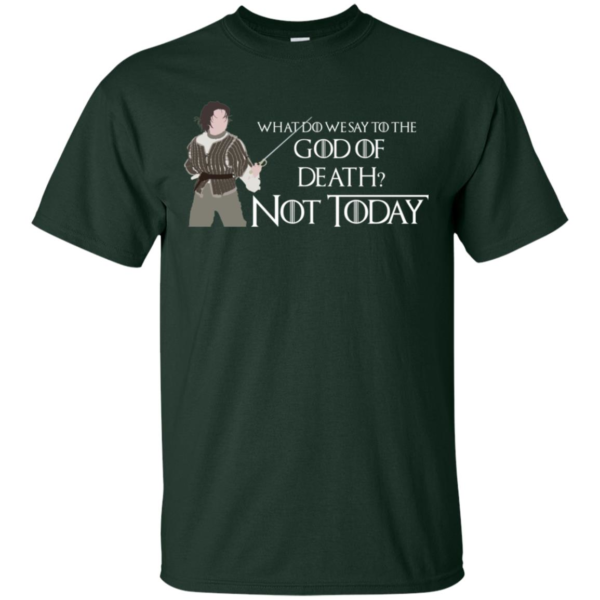 What Do We Say To The God Of Death Not Today Shirt