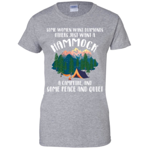 Some Women Want Diamonds Others Just Want A Hammock A Campfire Shirt