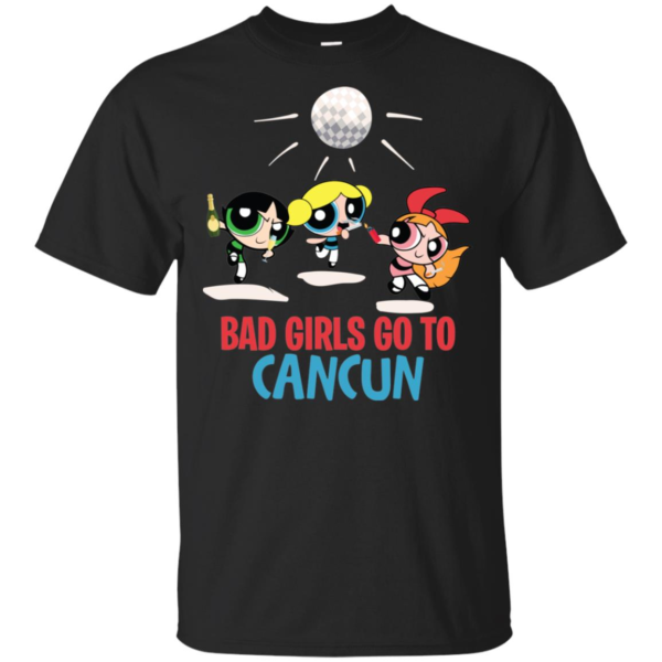 Bad Girls Go To Can Cun Shirt