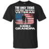 The Only Thing I Love More Than Being A Veteran is Being A Grandpa Shirt