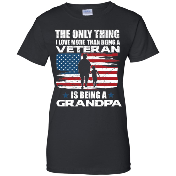 The Only Thing I Love More Than Being A Veteran is Being A Grandpa Women's T Shirt, Hoodie