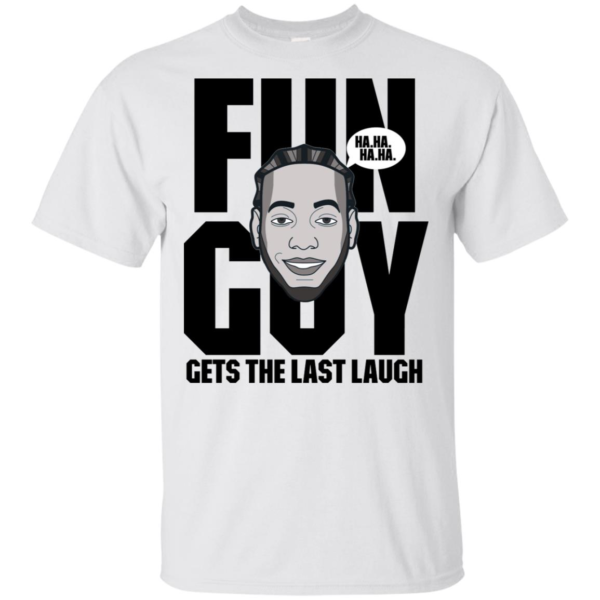Kawhi Leonard Fun Guy Gets The Last Laugh T Shirts, Hoodies