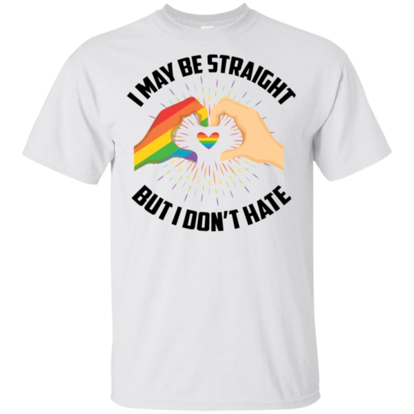 I May Be Straight But I Don't Hate T Shirts, Hoodies
