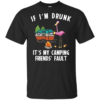 If I’m Drunk It’s My Camping Friend’s Fault Men’s And Women’s T-Shirts