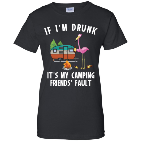 If I'm Drunk It's My Camping Friend's Fault Men's And Women's T Shirts