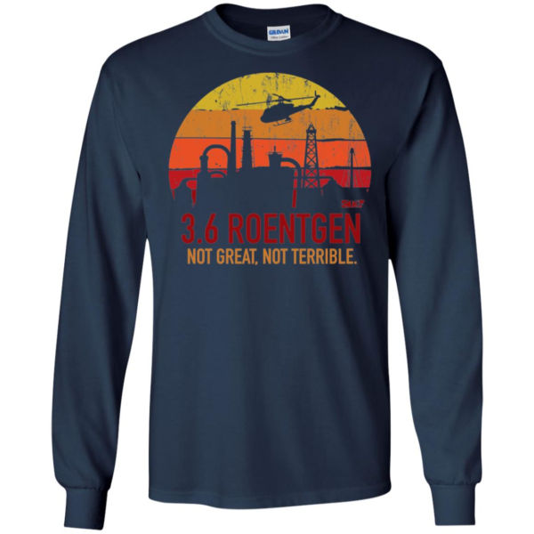 3.6 Roentgen Not Great, Not Terrible Chernobyl Nuclear Power Station Quote Tri blend Long Sleeve T shirts, Hoodies