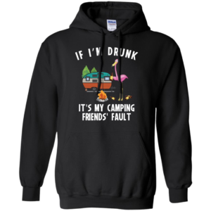 If I'm Drunk It's My Camping Friend's Fault Long Sleeve T shirts, Hoodies