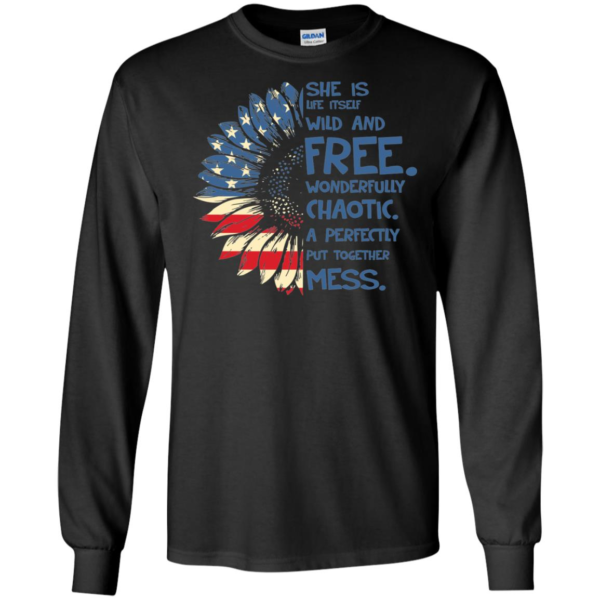 She Is Life Itself Wild And Free Wonderfully Chaotic A Perfectly Put Together Mess Sunflower American Flag Long Sleeve T shirts, Hoodies