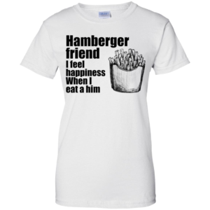 Hamberger Friend I Feel Happiness When I Eat A Him Men’s And Women’s T Shirts