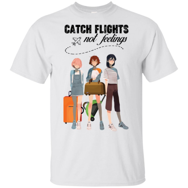 Catch Flights Not Feelings T Shirts