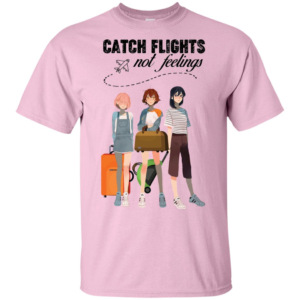 Catch Flights Not Feelings T Shirts