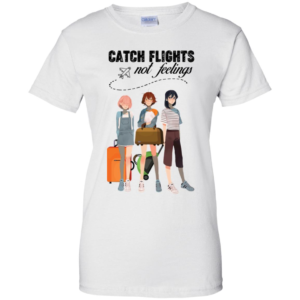 Catch Flights Not Feelings T Shirts