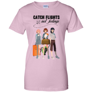 Catch Flights Not Feelings T Shirts