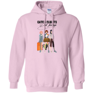 Catch Flights Not Feelings Long Sleeve T shirts, Hoodies