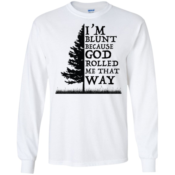 I'm Blunt Because God Rolled Me That Way Shirt