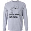 Shoot Hoops Not People Long Sleeve T-shirts, Hoodies