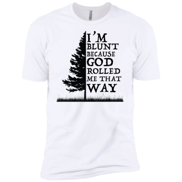 I'm Blunt Because God Rolled Me That Way Shirt