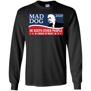 Mad Dog 2020 He Keeps Other People Awake At Night Long Sleeve T shirts, Hoodies