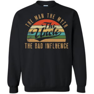 Uncle The Man The Myth The Bad Influence Shirt