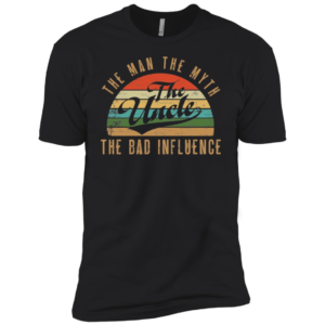 Uncle The Man The Myth The Bad Influence Shirt