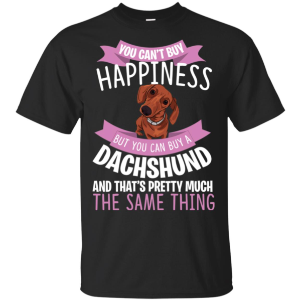 You Can't Buy Happiness But You Can Buy a Dachshund Dog Shirt