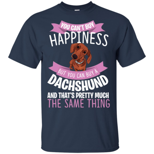 You Can't Buy Happiness But You Can Buy a Dachshund Dog Shirt