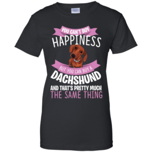 You Can't Buy Happiness But You Can Buy a Dachshund Dog Shirt