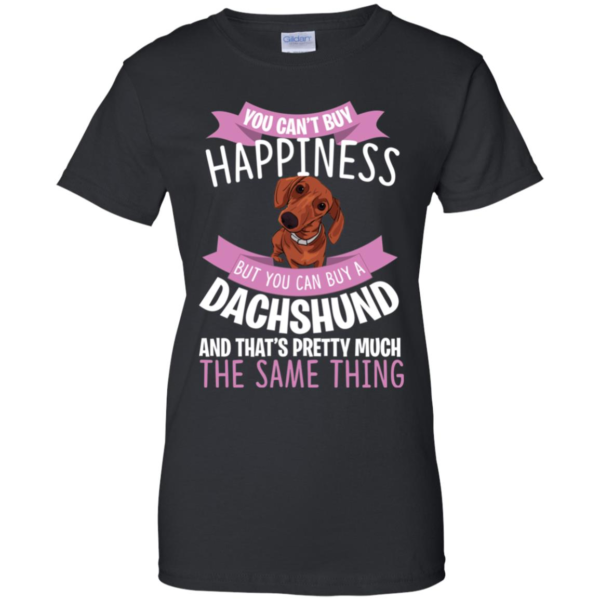 You Can't Buy Happiness But You Can Buy a Dachshund Dog Shirt