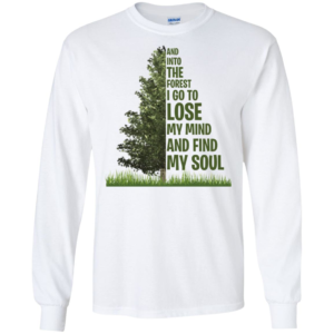 And Into The Forest I Go To Lose My Mind Find My Soud Shirt