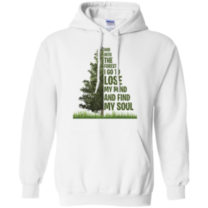 And Into The Forest I Go To Lose My Mind Find My Soud Shirt