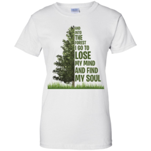 And Into The Forest I Go To Lose My Mind Find My Soud Shirt