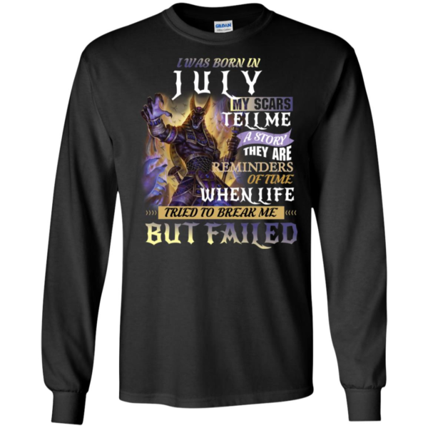 I Was Born In July My Scars Tell A Story They Are A Reminder Of Times When Life Tried To Break Me But Failed Shirt