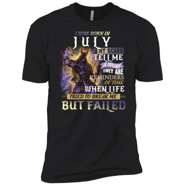 I Was Born In July My Scars Tell A Story They Are A Reminder Of Times When Life Tried To Break Me But Failed Shirt