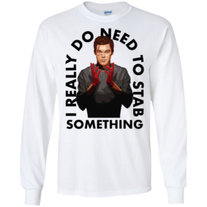 I Really Do Need To Stab Something Shirt