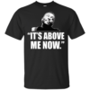 It’s Above Me Now Shirt