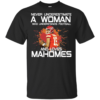 Never Underestimate A Women Understand Football Loves Mahomes Shirt