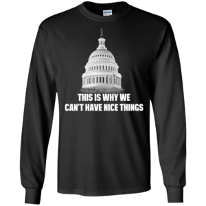 This Is Why We Can’t Have Nice Things Shirt