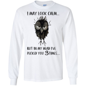 I May Look Calm But In My Head I've Pecked You 3 Time Shirt image I May Look Calm But In My Head I've Pecked You 3 Time Shirt