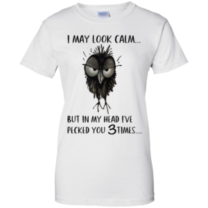 I May Look Calm But In My Head I've Pecked You 3 Time Shirt image I May Look Calm But In My Head I've Pecked You 3 Time Shirt