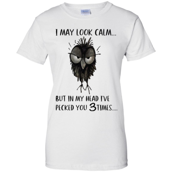 I May Look Calm But In My Head I've Pecked You 3 Time Shirt