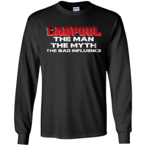 Dadpool The Man The Myth The Bad Influence Shirt