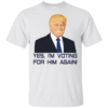 Yes, I’m Voting For Him Again – Trump Shirt